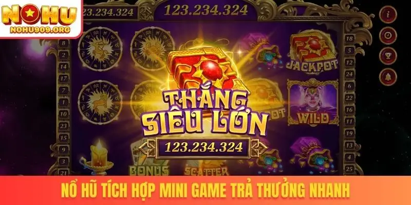 Nổ hũ tích hợp mini game trả thưởng nhanh