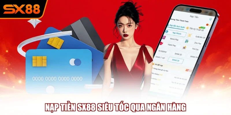 Nạp tiền SX88 siêu tốc qua ngân hàng
